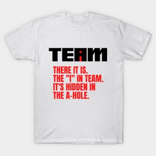 I Found the I In Team...It's Hidden In The A Hole. T-Shirt